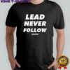 Lead Never Follow Leaders Funny shirt
