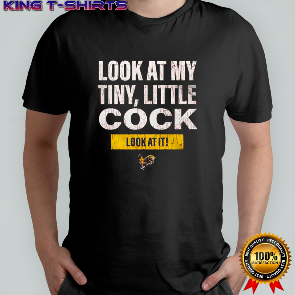 Look at my tiny little cock look at it shirt
