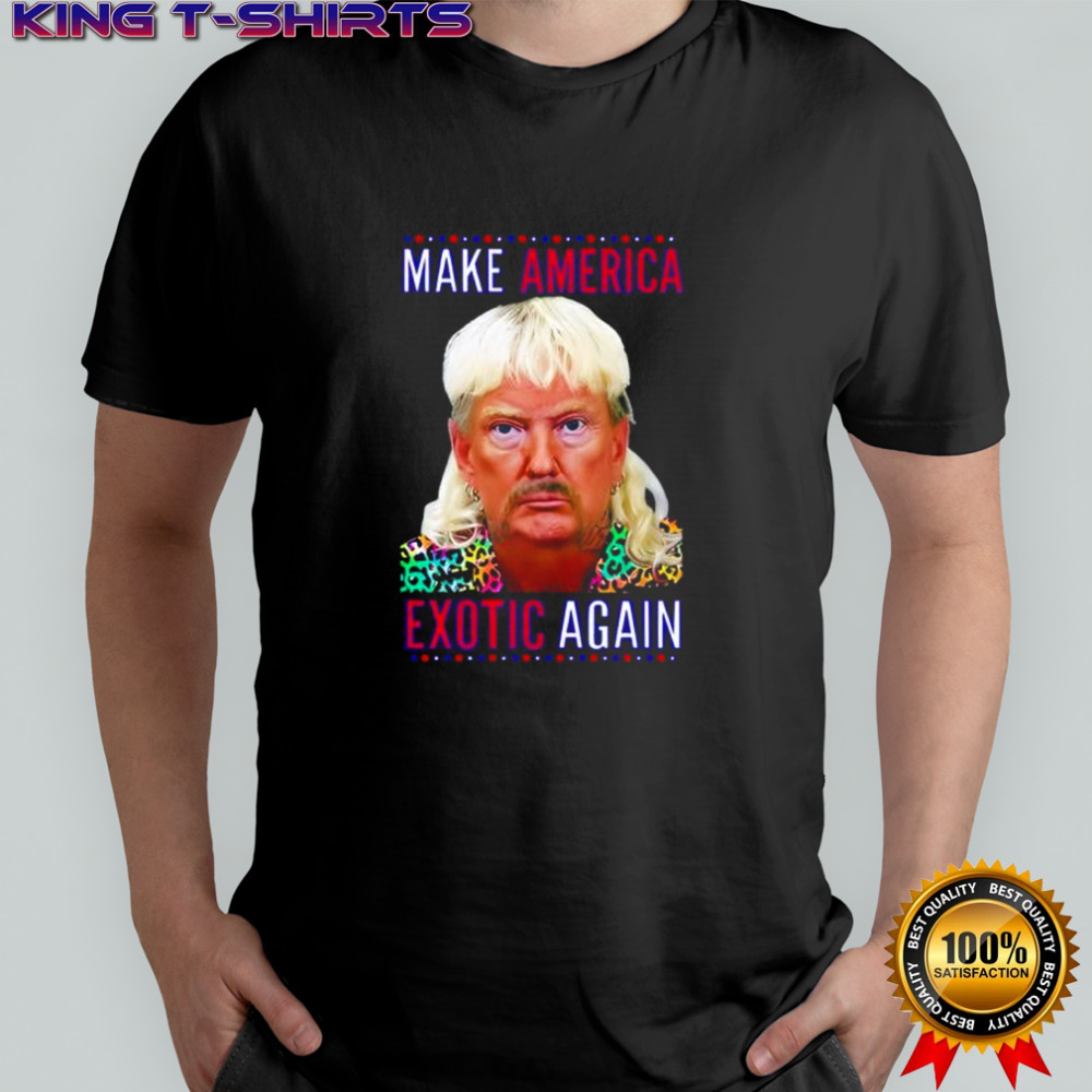 Make America Exotic Again Donald Trump Shirt