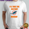Miami Dolphins I’ll take the victory monday shirt