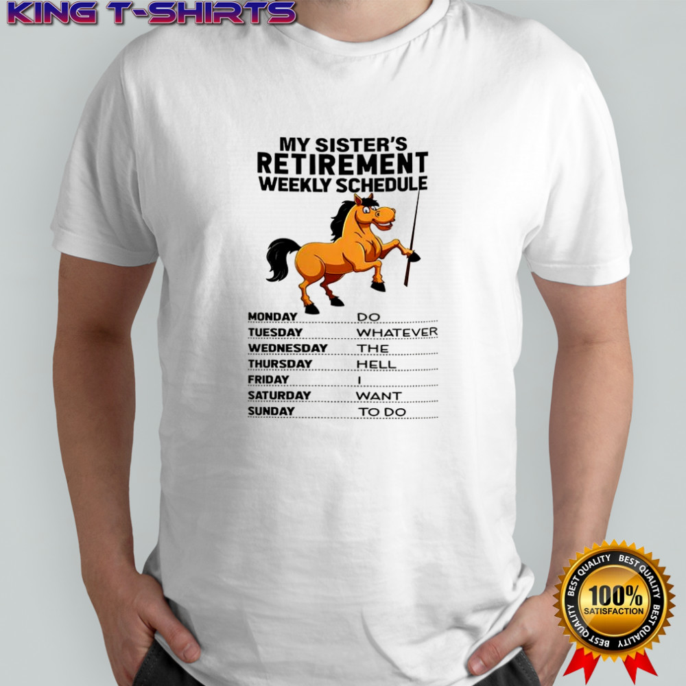 My sister’s retirement weekly schedule do whatever the hell I want to do horse shirt