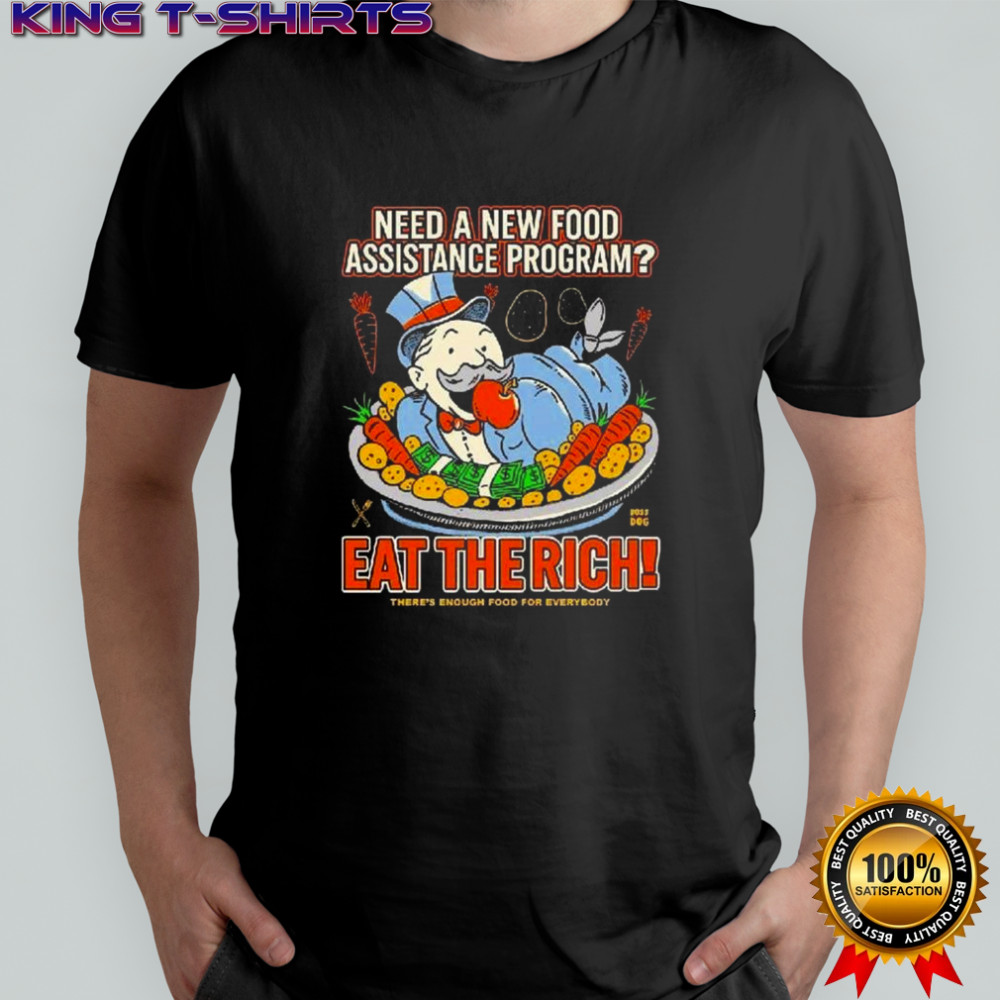 Need A New Food Assistance Program Eat The Rich There’s Enough Food For Everybody Shirt