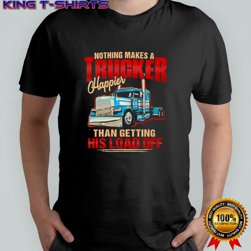 Nothing makes a trucker happier than getting his load off shirt