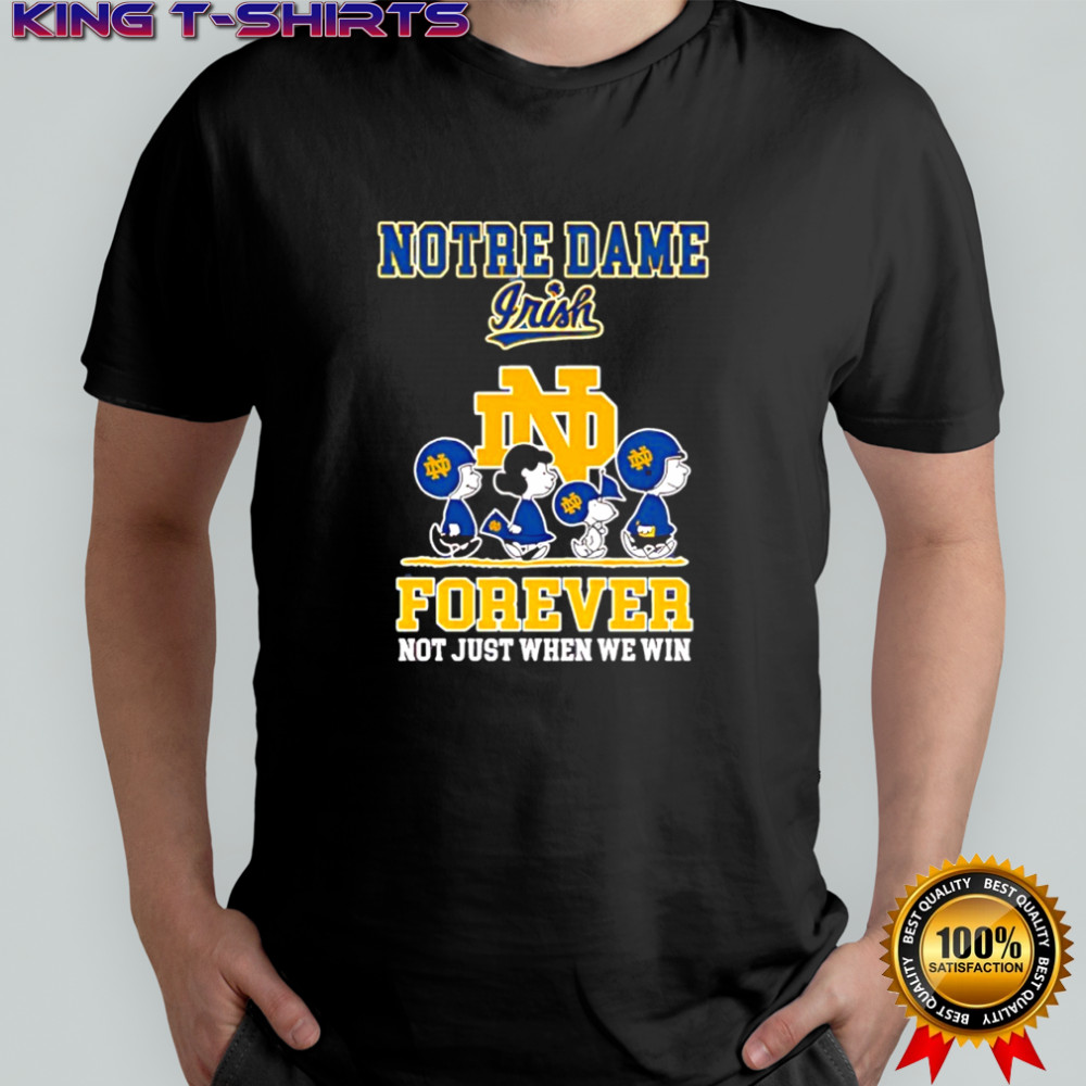 Peanuts characters & Notre Dame Fighting Irish Forever not just when we win shirt