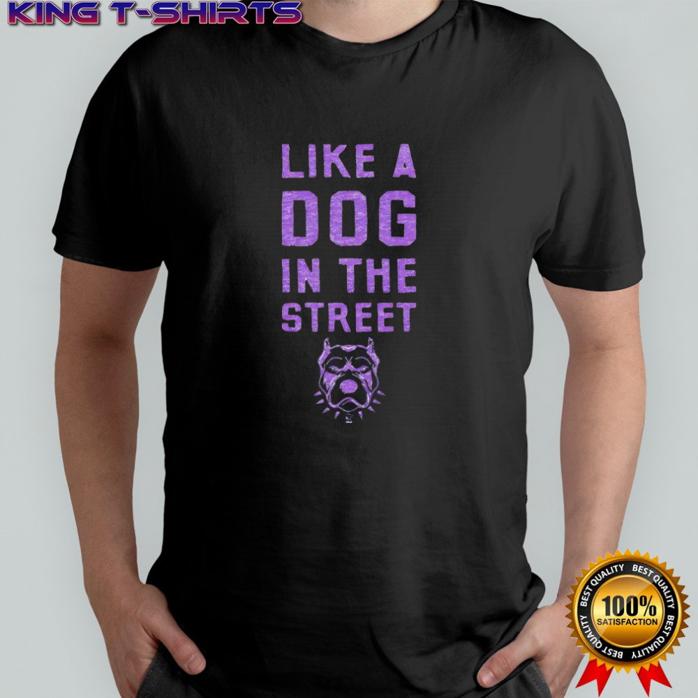 Pitbull Like a dog in the street shirt