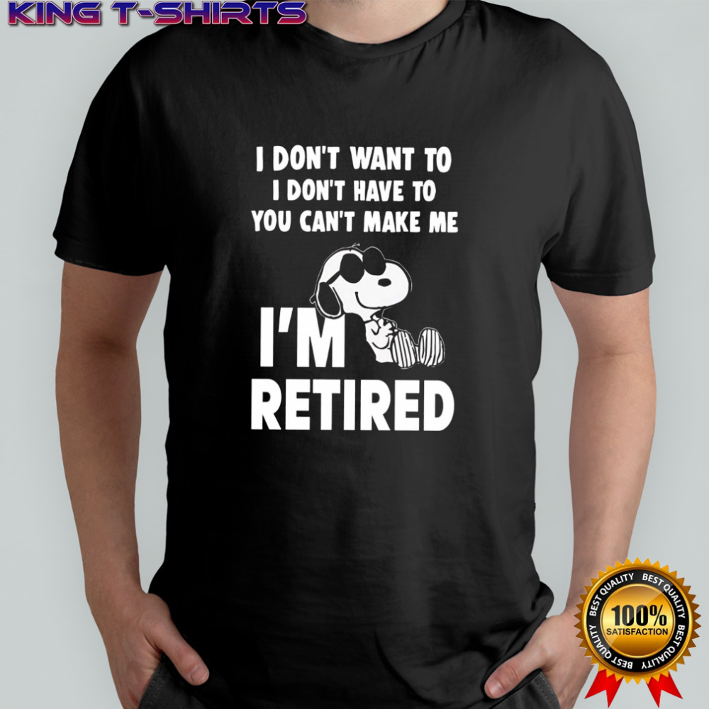 Premium I don’t want to I don’t have to you can’t make me Snoopy I’m retired shirt