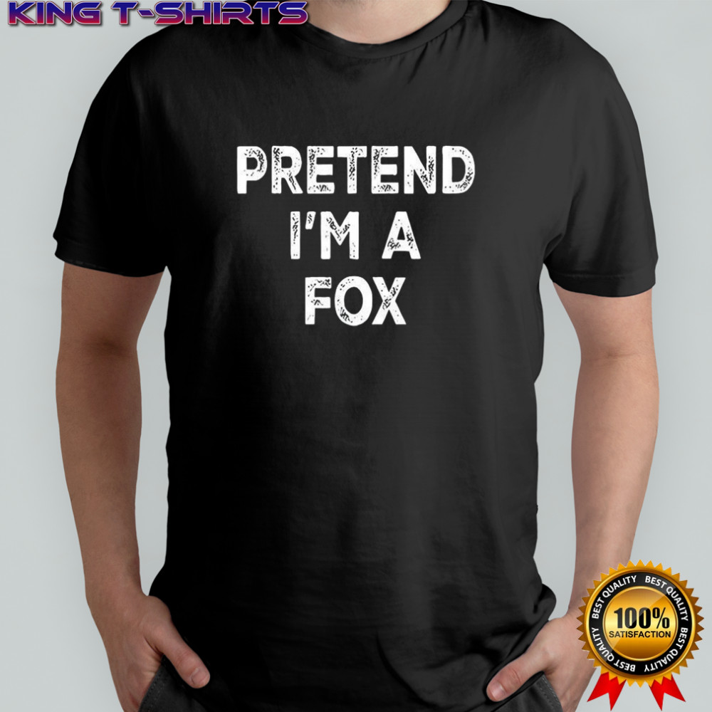 Pretend I’m a fox shirt