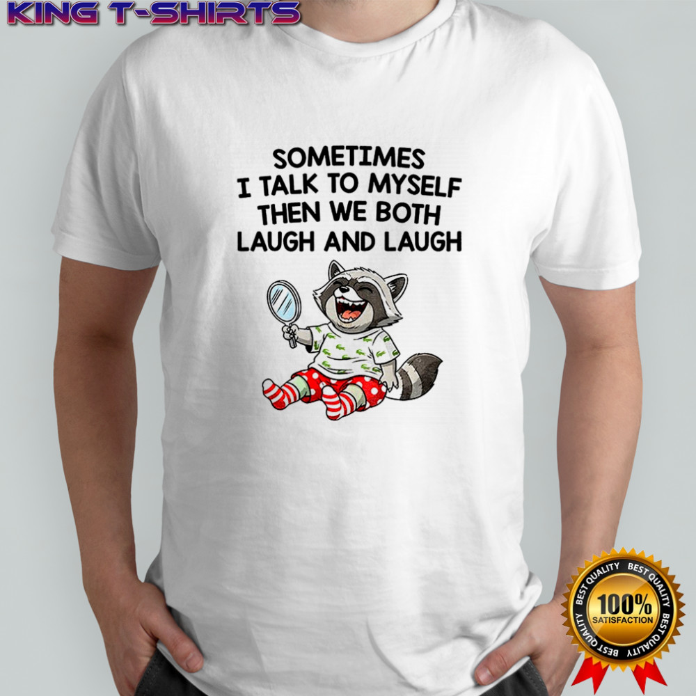 Raccoon sometimes I talk to myself then we both laugh and laugh shirt