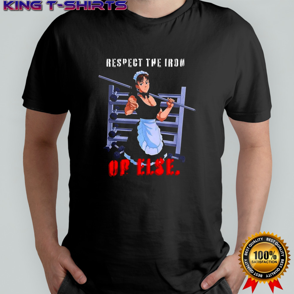 Respect the iron or else muscular maid Anime shirt