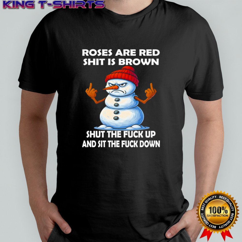 Roses are red shit is brown shut the fuck up and sit the fuck down shirt