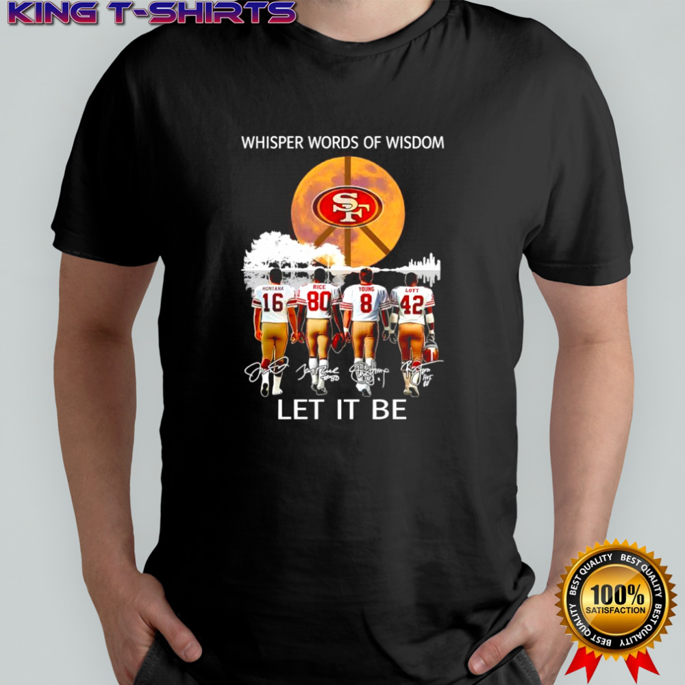 San Francisco 49ers Whisper words of wisdom let it be signatures shirt