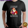 Santa Christmas if you don’t have a chimney i’m coming in your backdoor shirt