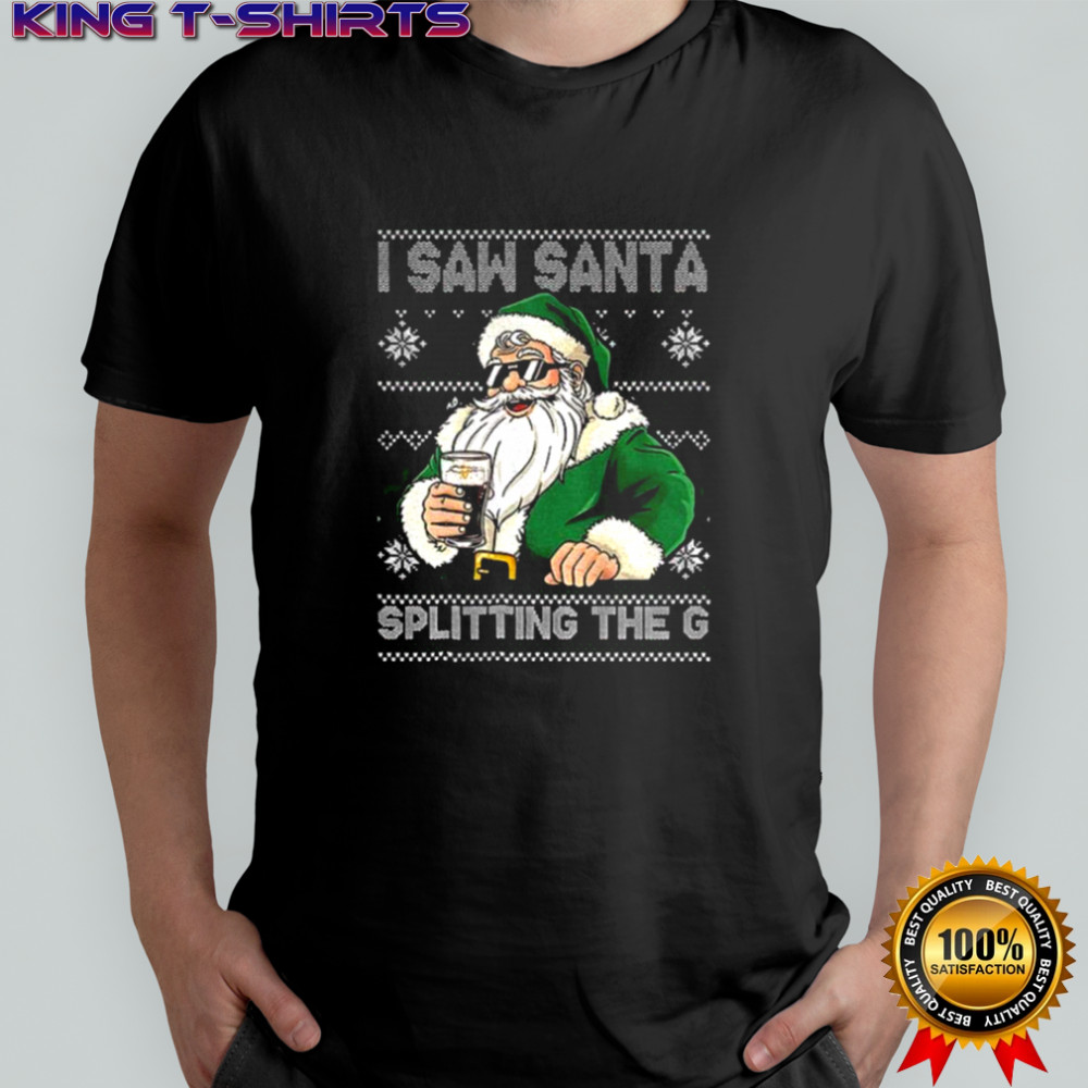 Santa Claus drinking beer Splitting G I saw Santa splitting the G Christmas shirt