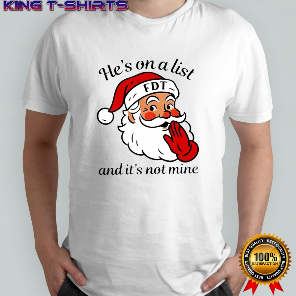 Santa Claus He’s on a list fdt and it’s not mine FDT Christmas shirt
