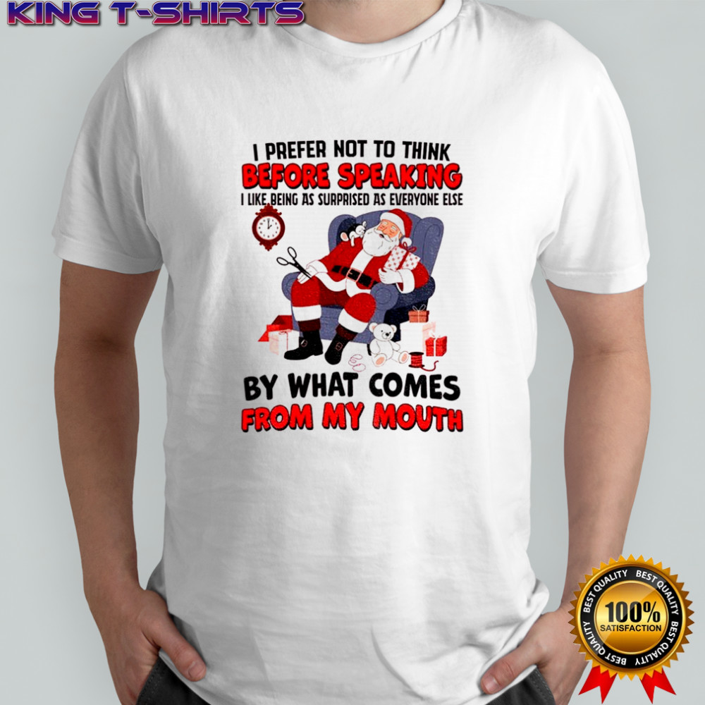 Santa Claus I prefer not to think before speaking I like being as surprised as everyone else Christmas shirt