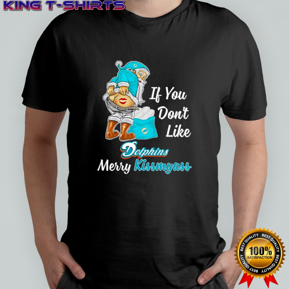 Santa Claus If You Don’t Like Miami Dolphins Merry Kissmyass shirt