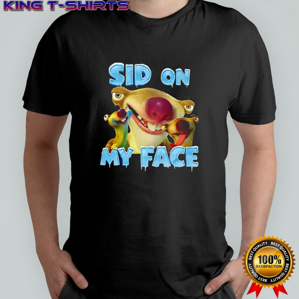 Sid on my face shirt