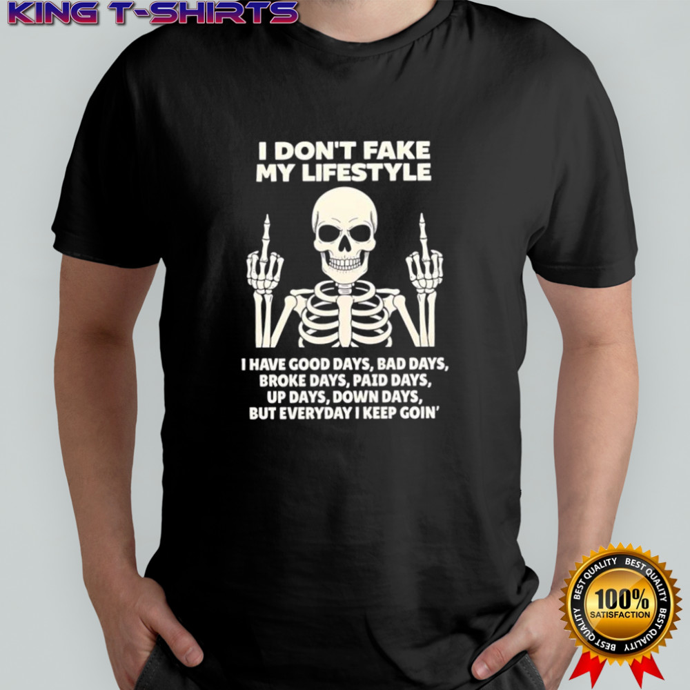 Skeleton i don’t fake my lifestyle but everyday i keep goin’ shirt