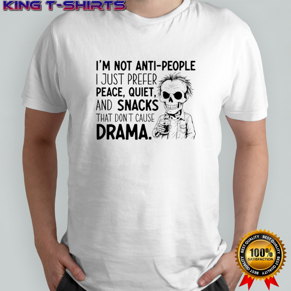 Skeleton I’m Not Anti People I Just Prefer Peace Quiet and Snacks That Don’t Cause Drama shirt