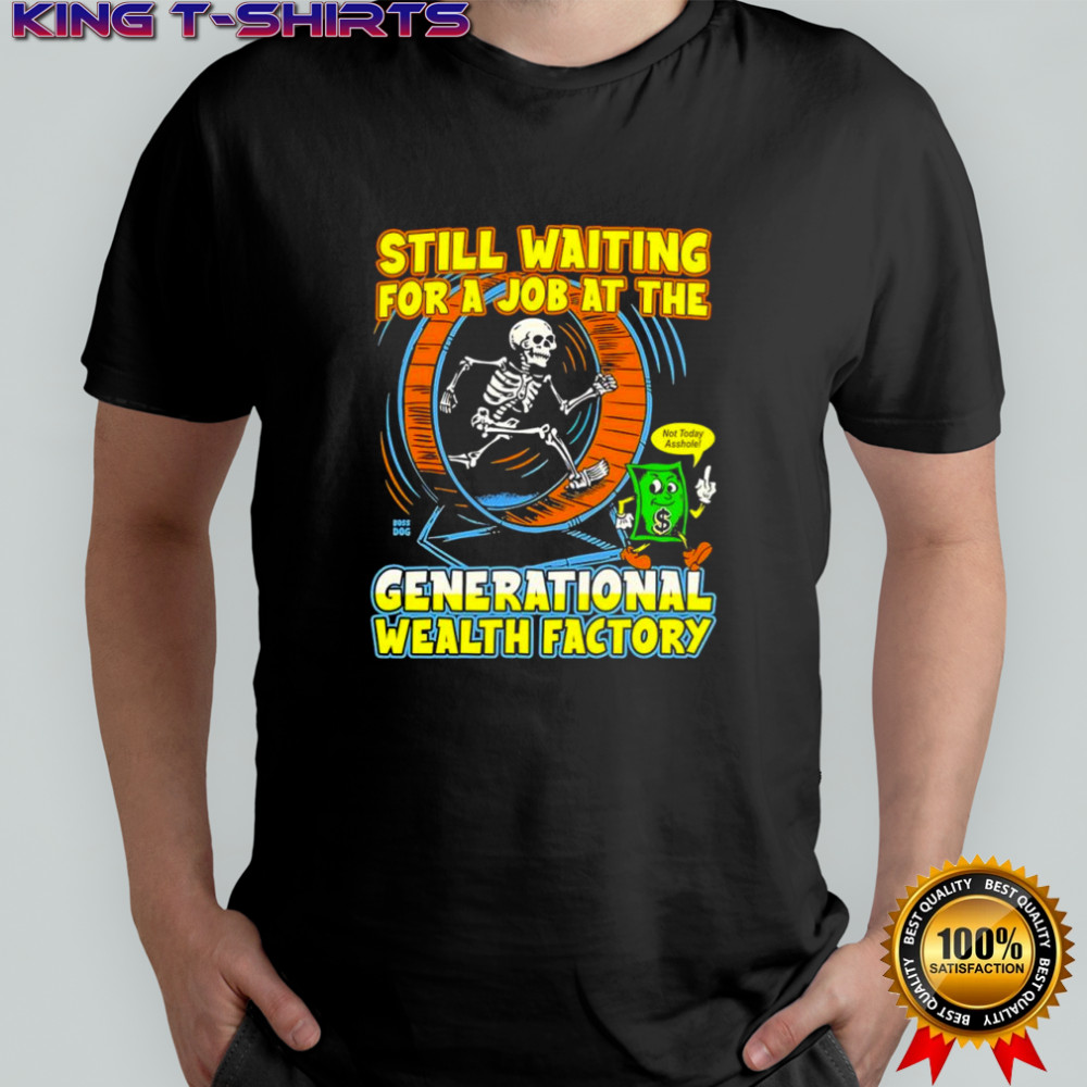 Skeleton still waiting for a job at the generational wealth factory shirt