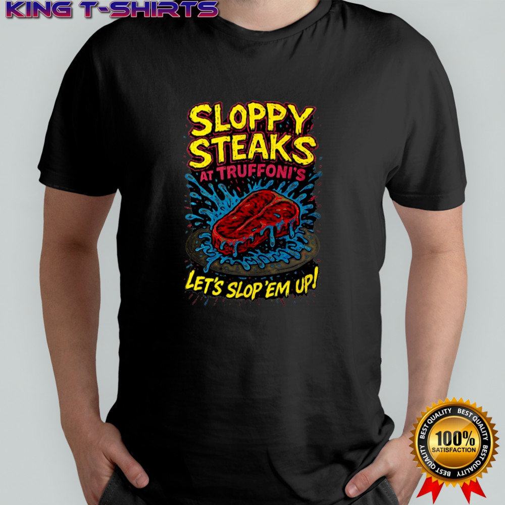 Sloppy Steaks at Truffoni’s let’s slop ’em up shirt