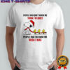 Snoopy Christmas people who don’t know me think i’m quiet people that do know me wish i was shirt