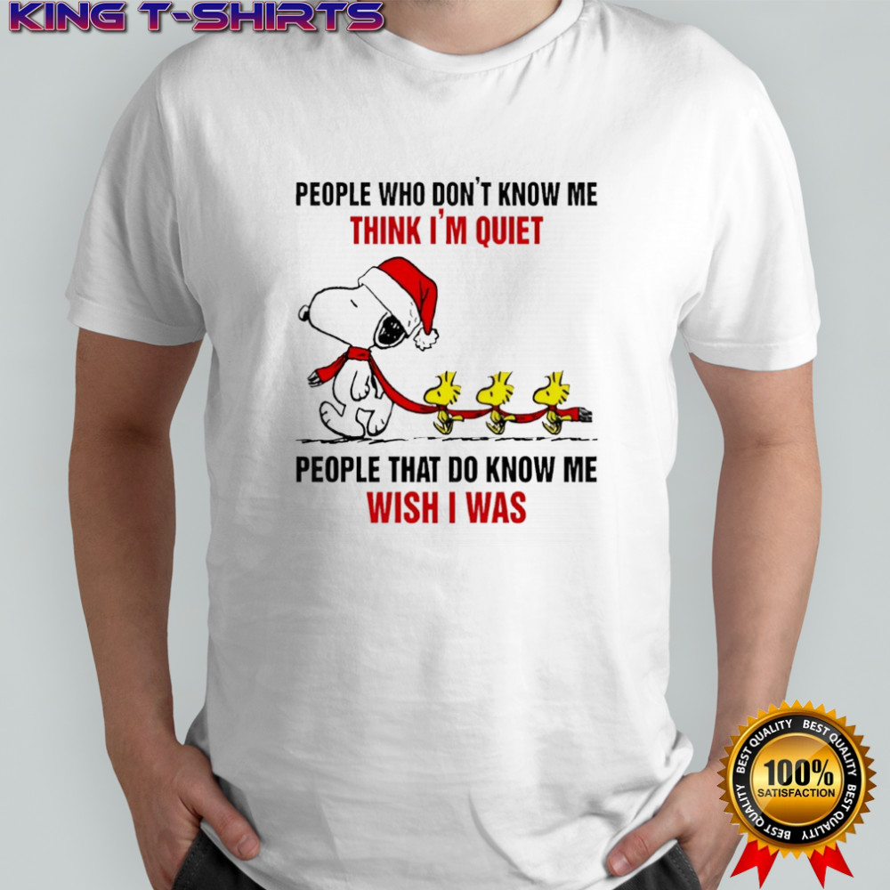 Snoopy Christmas people who don’t know me think i’m quiet people that do know me wish i was shirt