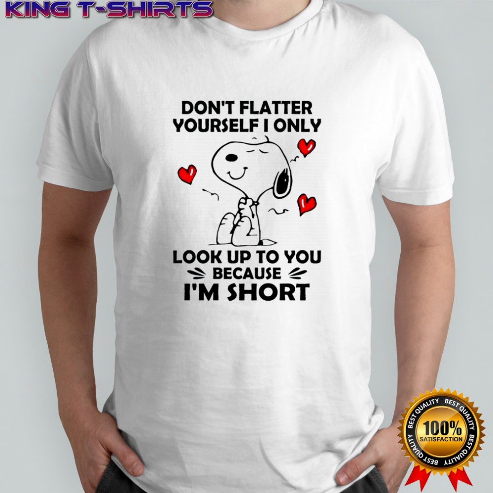 Snoopy don’t flatter yourself i only look up to you because i’m short shirt