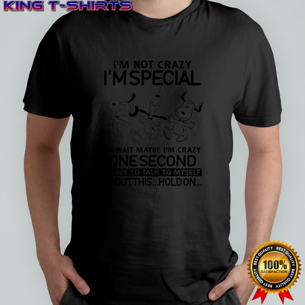 Snoopy i’m not crazy i’m special no wait maybe i’m crazy one second shirt