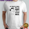 Snoppy my brain’s a mess, but at least it’s a fucking entertaining mess shirt