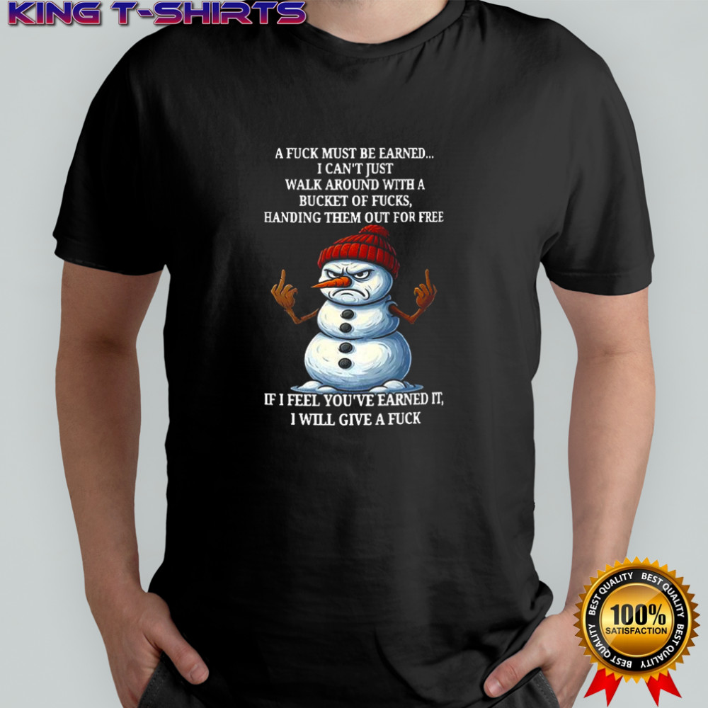 Snowman a fuck must be earned I can’t just walk around with a bucket of fucks meme shirt