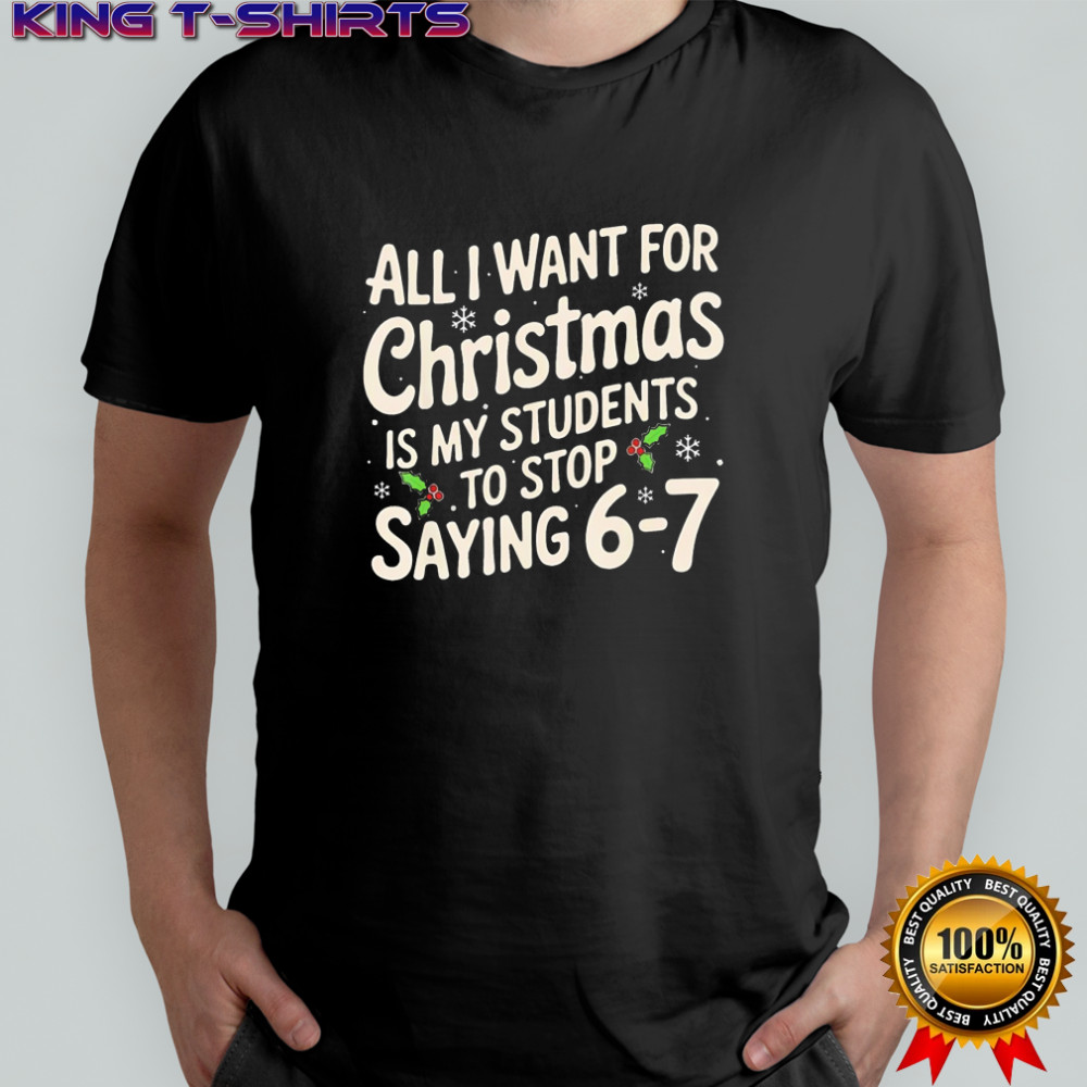 Snows all I want for Christmas is my students to stop saying 6 7 shirt