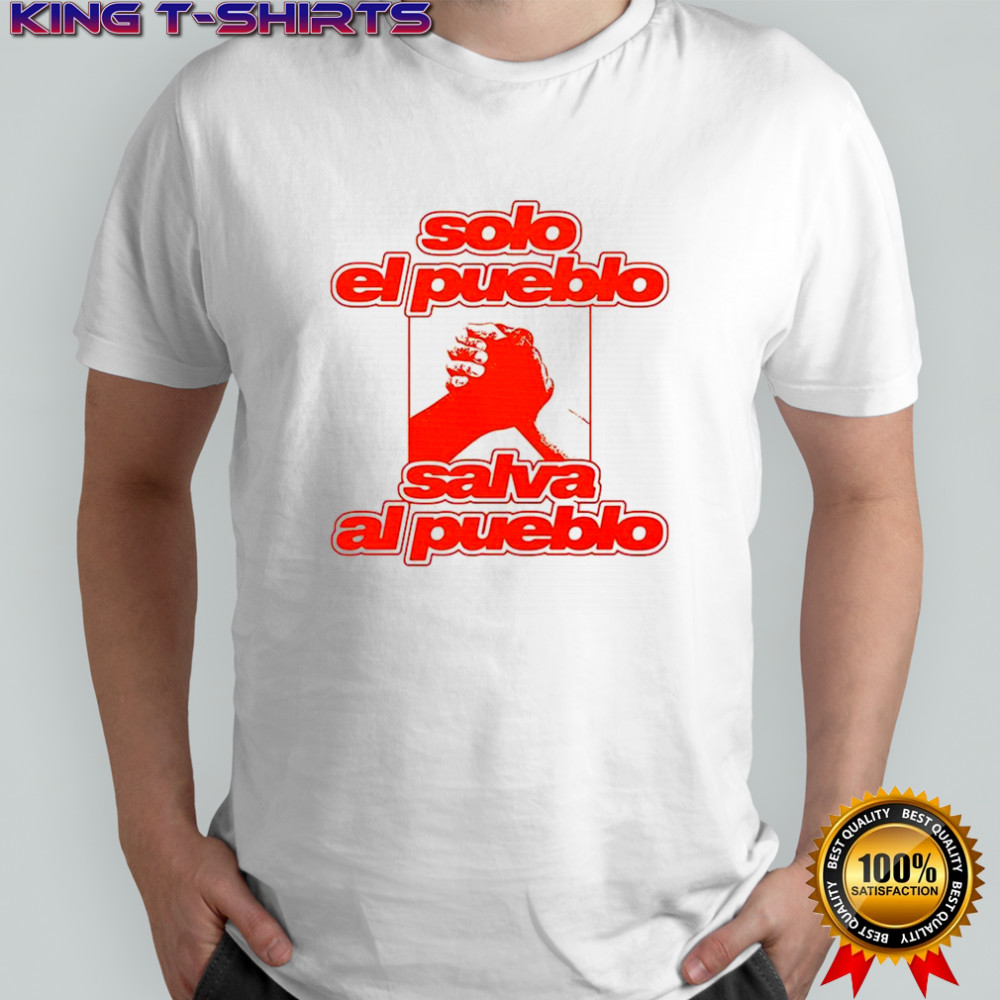 Solo el pueblo salva al pueblo shirt
