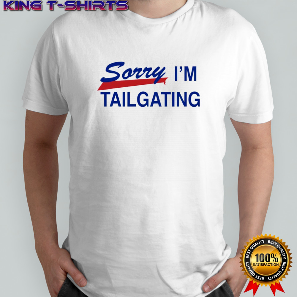Sorry I’m Tailgating Buffalo Bills shirt