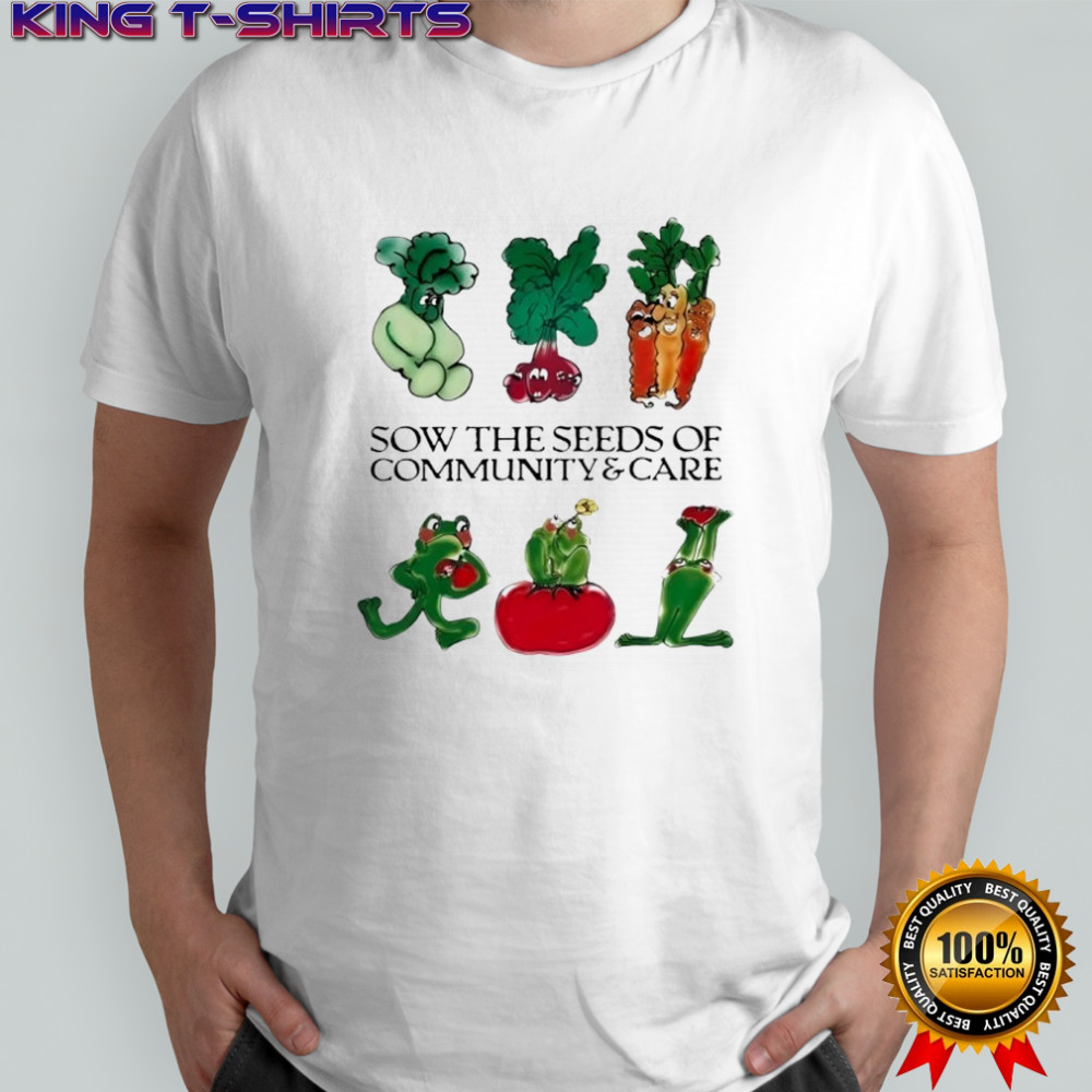 Sow the seeds of community care shirt