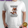 Squirrel when i die don’t look for me in the sunsets look behind you i’ll be chasing you shirt