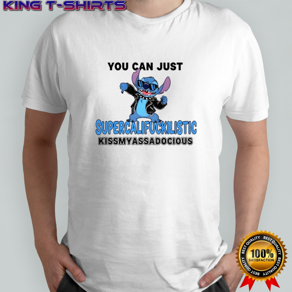 Stitch you can just supercalifuckilistic kissmyassadocious shirt