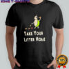 Take Your Litter Home shirt