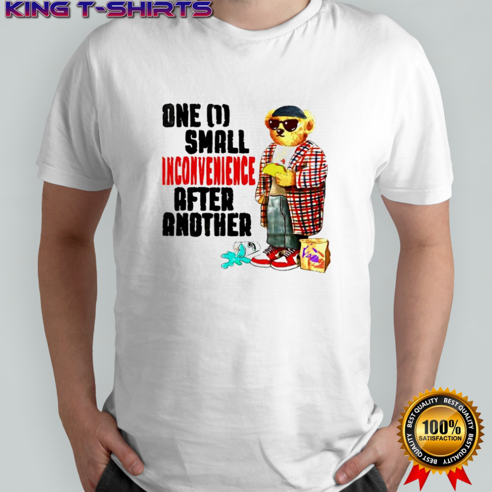 Teddy Bear one small inconvenience after another shirt
