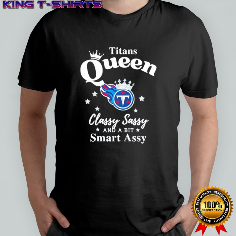 Tennessee Titans Queen Classy Sassy And A Bit Smart Assy NFL shirt