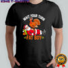 Thanksgiving Wait Your Turn Fat Boy Santa Shirt
