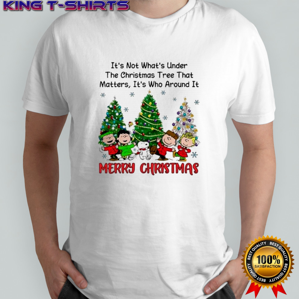 The Peanuts It’s Not What’s Under The Christmas Tree That Matters It’s Who Around It Merry Christmas Shirt