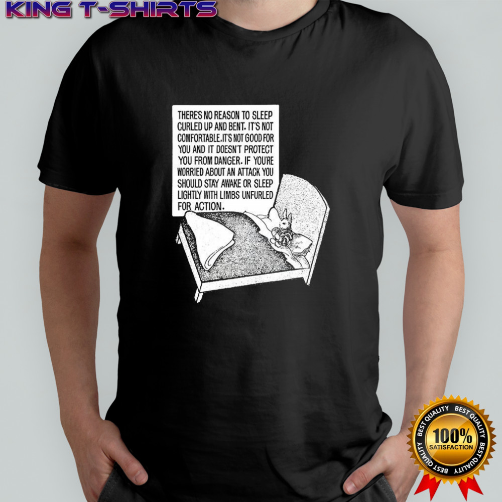 There’s no reason to sleep curled up and bent bunny shirt