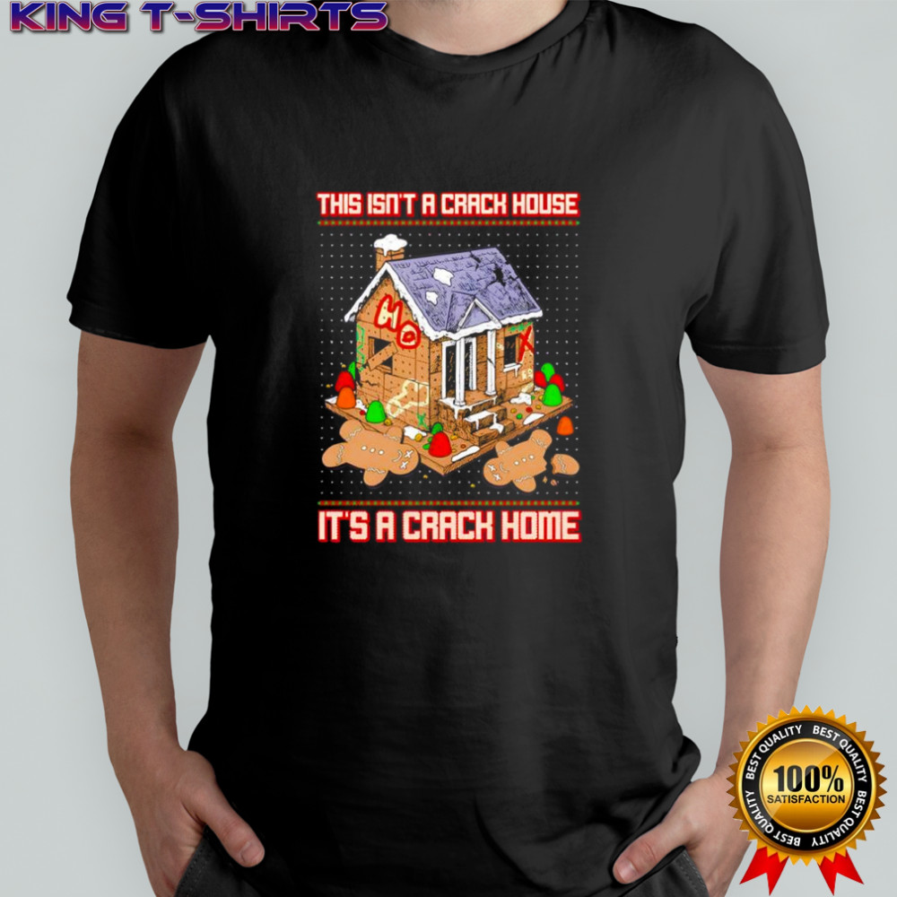This isn’t a gingerbread house it’s a crack house Christmas shirt