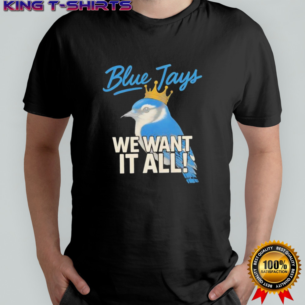 Toronto Blue Jays We Want It All Crowned Bird shirt