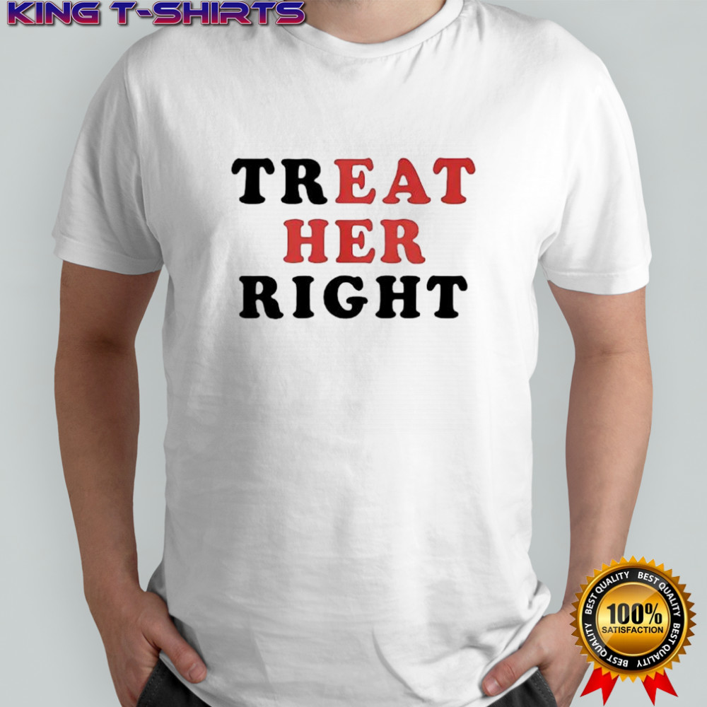 Treat Her Right shirt