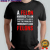 Trump a felon married to an immigrant is telling us that the problem is immigrants and felons shirt