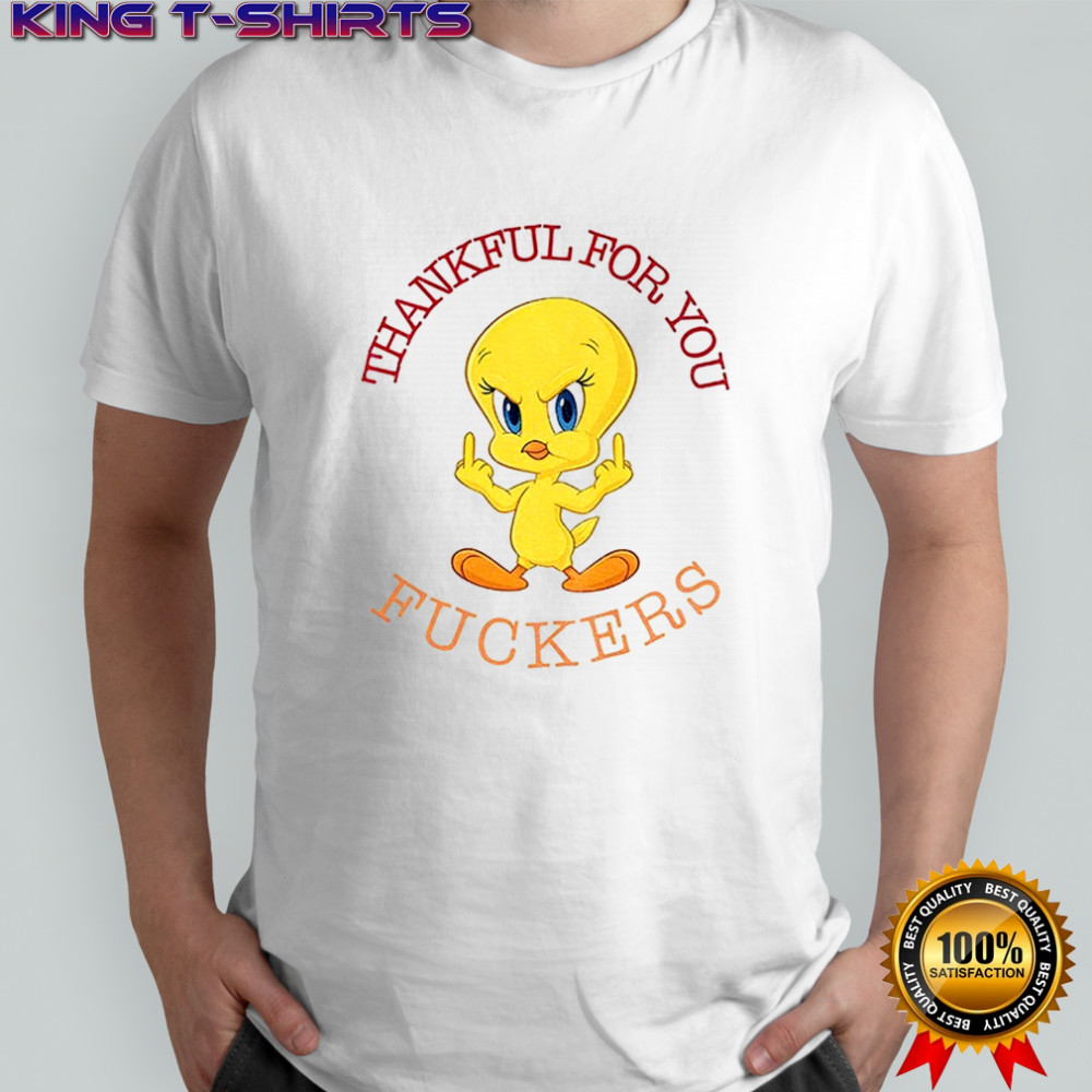 Tweety Bird middle finger thankful for you fuckers shirt