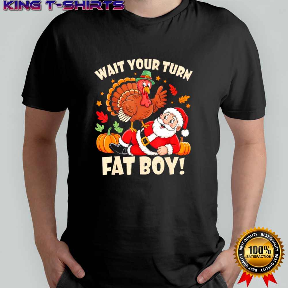 Wait Your Turn Fat Boy Funny Thanksgiving Christmas shirt