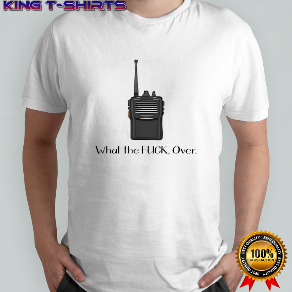 Walkie Talkie what the fuck over shirt